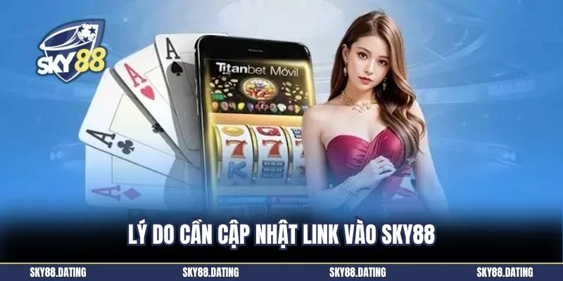 Lý do cần cập nhật link vào SKY88